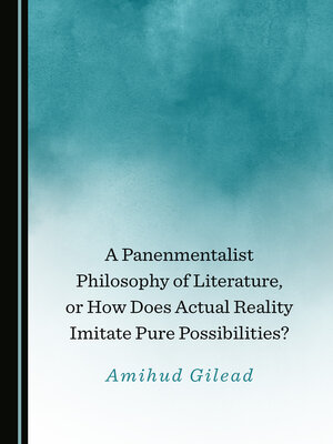 cover image of A Panenmentalist Philosophy of Literature, or How Does Actual Reality Imitate Pure Possibilities?